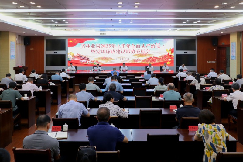 福建省林业局召开2025年上半年全面从严治党暨党风廉政建设形势分析会